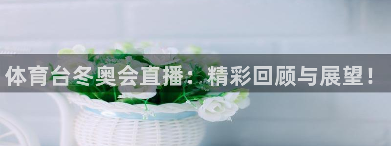 咪咕视频体育频道：体育台冬奥会直播：精彩回顾与展望！