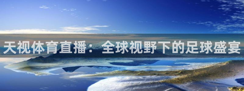 咪咕直播体育在线观看：天视体育直播：全球视野下的足球盛宴