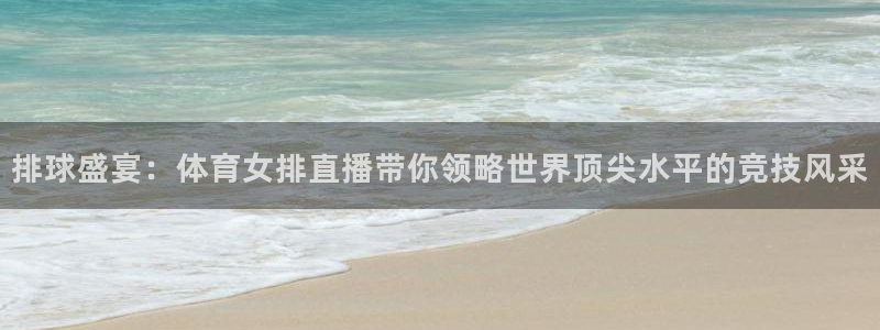 咪咕直播手机版：排球盛宴：体育女排直播带你领略世界顶尖水平的竞技风采